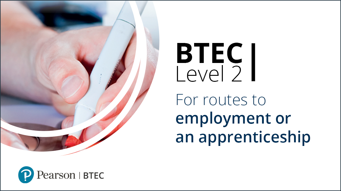 BTEC Level 2 Technicals: For routes to employment or an apprenticeship BTEC Level 2 Technicals: For routes to employment or an apprenticeship